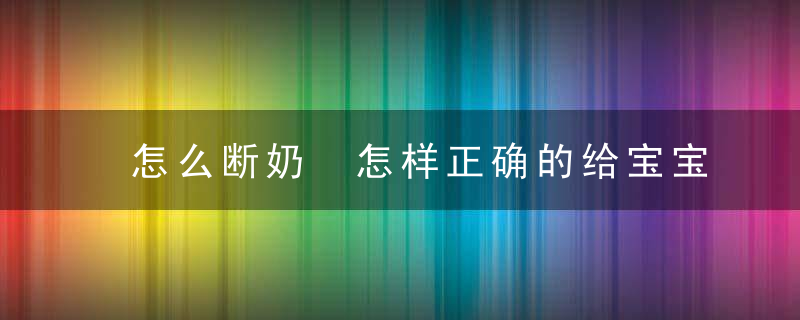 怎么断奶 怎样正确的给宝宝断奶